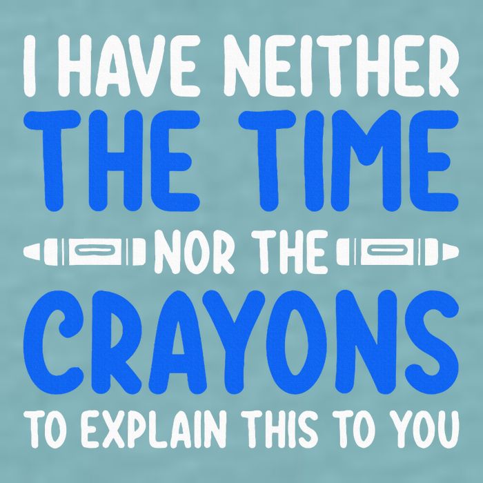 I DonT Have The Time Or The Crayons Funny Sueded Cloud Jersey T-Shirt