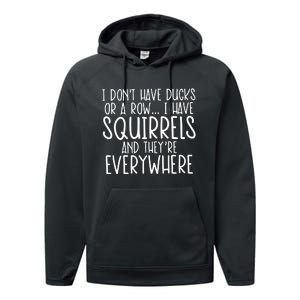 I DonT Have Ducks Or A Row I Have Squirrels And They Are Everywhere Performance Fleece Hoodie