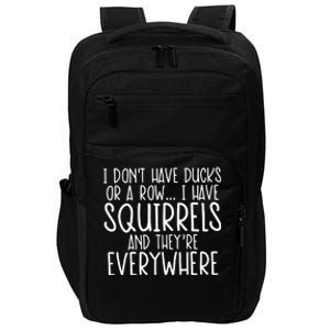 I DonT Have Ducks Or A Row I Have Squirrels And They Are Everywhere Impact Tech Backpack