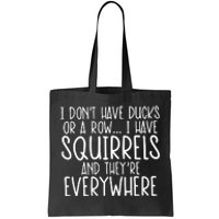 I DonT Have Ducks Or A Row I Have Squirrels And They Are Everywhere Tote Bag