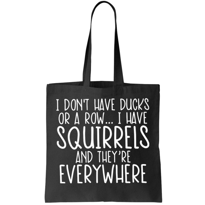 I DonT Have Ducks Or A Row I Have Squirrels And They Are Everywhere Tote Bag