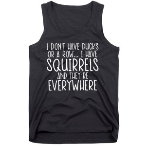 I DonT Have Ducks Or A Row I Have Squirrels And They Are Everywhere Tank Top