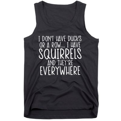 I DonT Have Ducks Or A Row I Have Squirrels And They Are Everywhere Tank Top