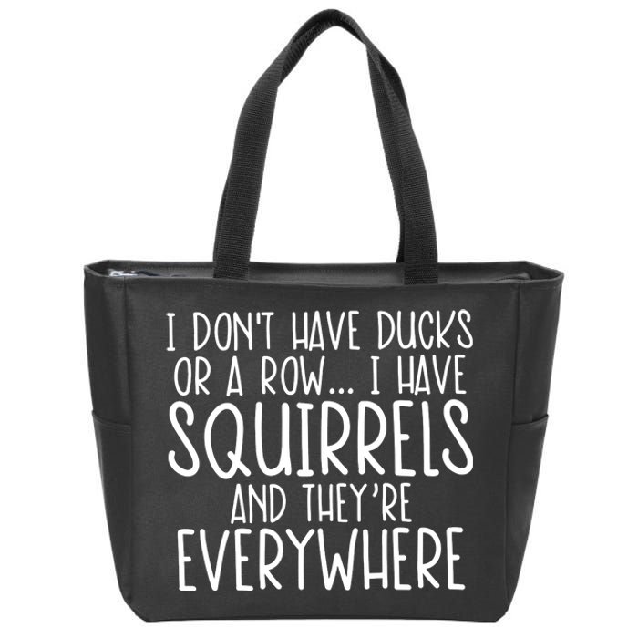 I DonT Have Ducks Or A Row I Have Squirrels And They Are Everywhere Zip Tote Bag