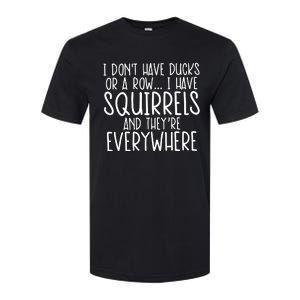 I DonT Have Ducks Or A Row I Have Squirrels And They Are Everywhere Softstyle CVC T-Shirt