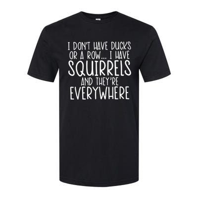 I DonT Have Ducks Or A Row I Have Squirrels And They Are Everywhere Softstyle® CVC T-Shirt