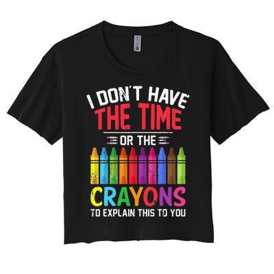 I Dont Have The Time Or The Crayons To Explain This To You Women's Crop Top Tee