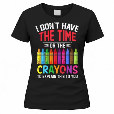 I Dont Have The Time Or The Crayons To Explain This To You Women's T-Shirt