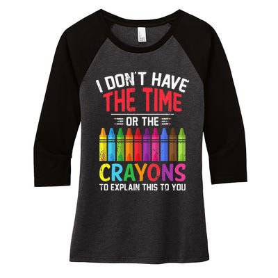 I Dont Have The Time Or The Crayons To Explain This To You Women's Tri-Blend 3/4-Sleeve Raglan Shirt