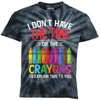 I Dont Have The Time Or The Crayons To Explain This To You Kids Tie-Dye T-Shirt