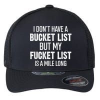 I Don’t Have A Bucket List But My Fucket List Is A Mile Long Funny Sarcasm Flexfit Unipanel Trucker Cap