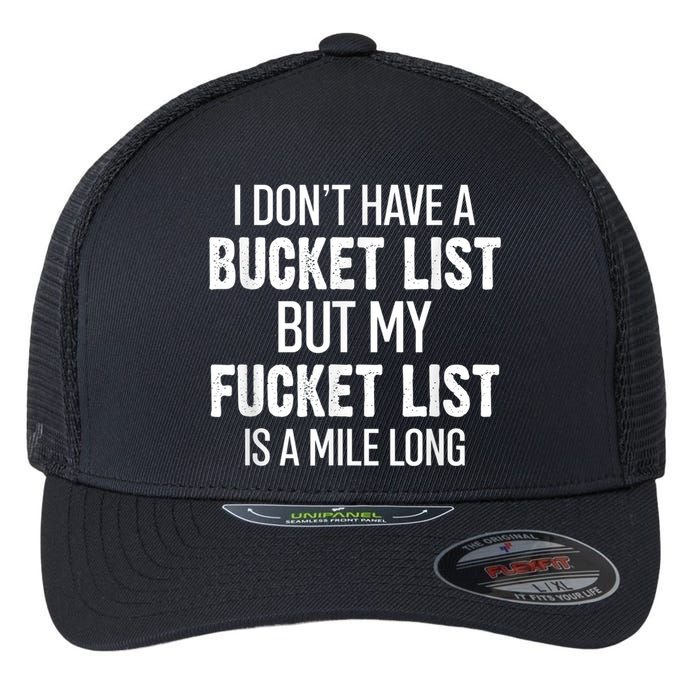 I Don’t Have A Bucket List But My Fucket List Is A Mile Long Funny Sarcasm Flexfit Unipanel Trucker Cap