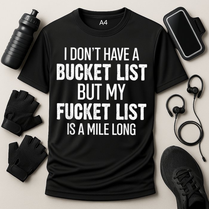 I Don’t Have A Bucket List But My Fucket List Is A Mile Long Funny Sarcasm Performance Shirt