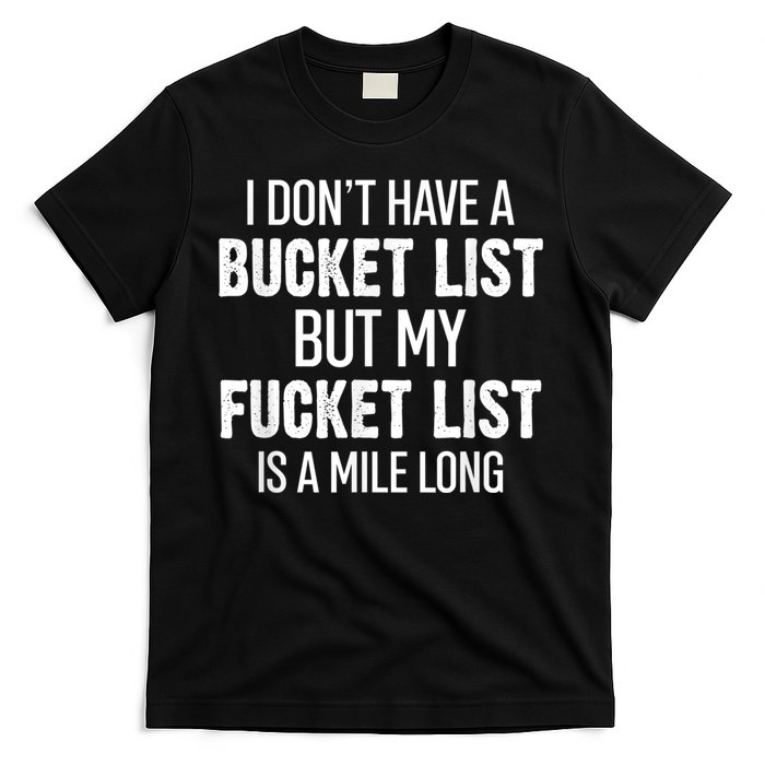 I Don’t Have A Bucket List But My Fucket List Is A Mile Long Funny Sarcasm T-Shirt