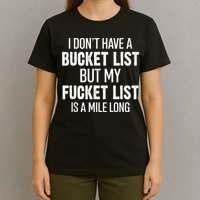 I Don’t Have A Bucket List But My Fucket List Is A Mile Long Funny Sarcasm T-Shirt