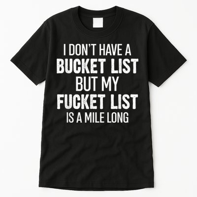 I Don’t Have A Bucket List But My Fucket List Is A Mile Long Funny Sarcasm Tall T-Shirt