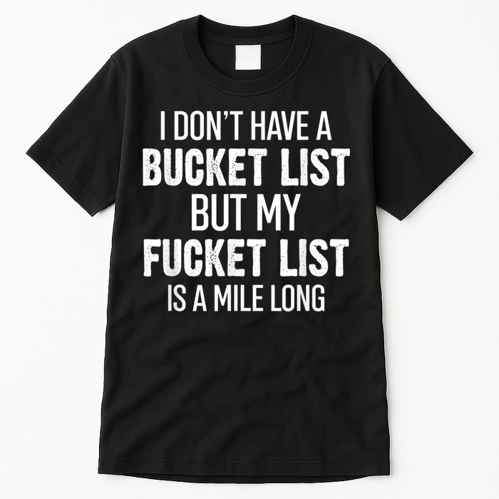 I Don’t Have A Bucket List But My Fucket List Is A Mile Long Funny Sarcasm Tall T-Shirt
