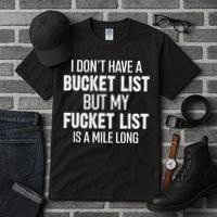 I Don’t Have A Bucket List But My Fucket List Is A Mile Long Funny Sarcasm Tall T-Shirt