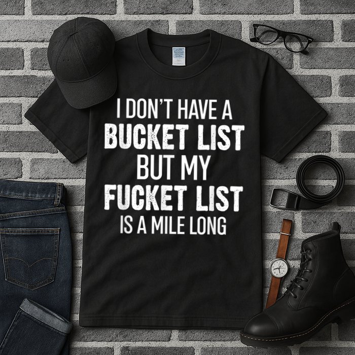 I Don’t Have A Bucket List But My Fucket List Is A Mile Long Funny Sarcasm Tall T-Shirt