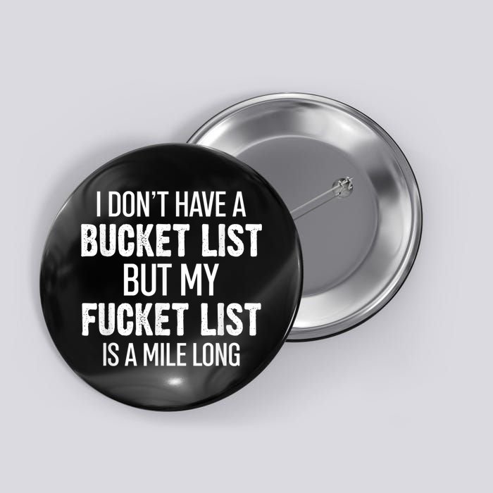 I Don’t Have A Bucket List But My Fucket List Is A Mile Long Funny Sarcasm Button