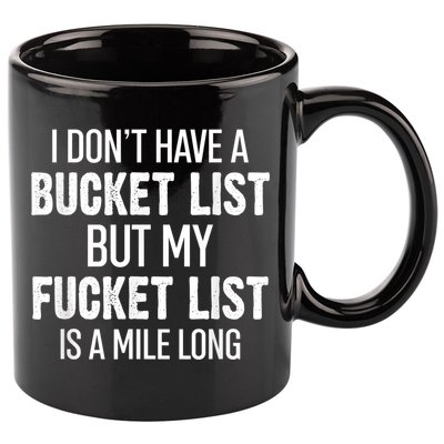 I Don’t Have A Bucket List But My Fucket List Is A Mile Long Funny Sarcasm 11oz C Handle Ceramic Mug
