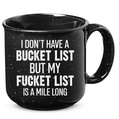 I Don’t Have A Bucket List But My Fucket List Is A Mile Long Funny Sarcasm 15oz Campfire Ceramic Mug