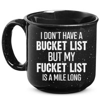 I Don’t Have A Bucket List But My Fucket List Is A Mile Long Funny Sarcasm 15oz Campfire Ceramic Mug