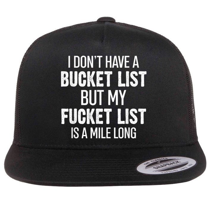 I Don’t Have A Bucket List But My Fucket List Is A Mile Long Funny Sarcasm Flatbill Hat