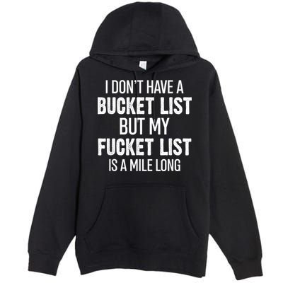 I Don’t Have A Bucket List But My Fucket List Is A Mile Long Funny Sarcasm Premium Pullover Hoodie