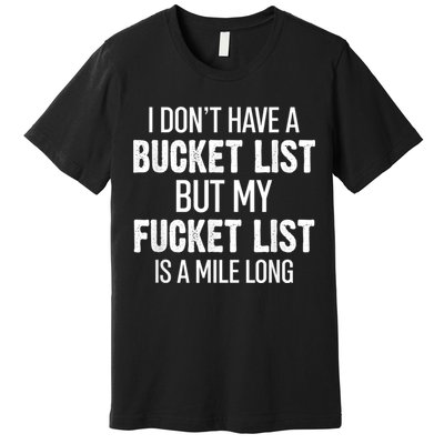 I Don’t Have A Bucket List But My Fucket List Is A Mile Long Funny Sarcasm Premium T-Shirt