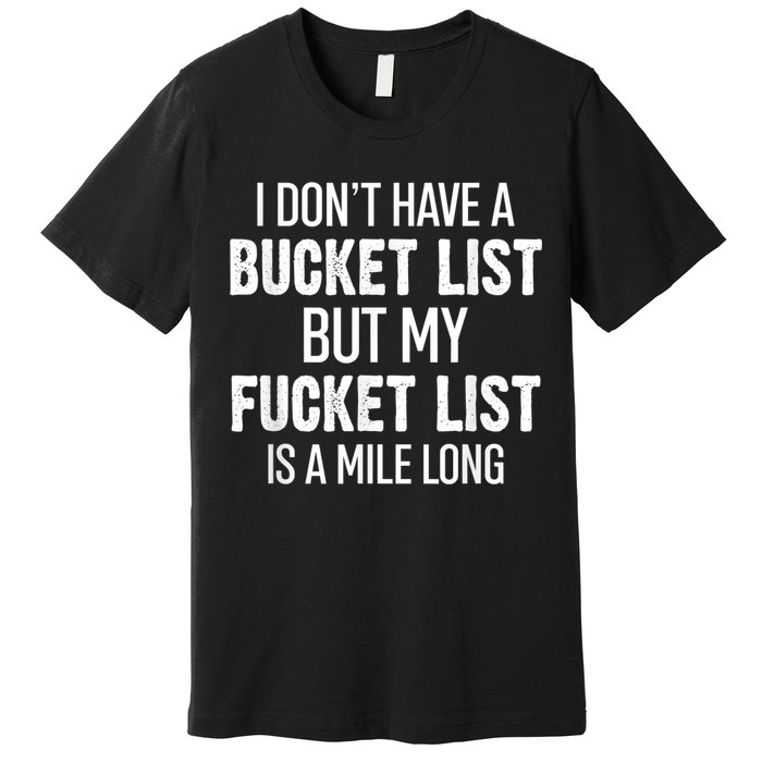 I Don’t Have A Bucket List But My Fucket List Is A Mile Long Funny Sarcasm Premium T-Shirt