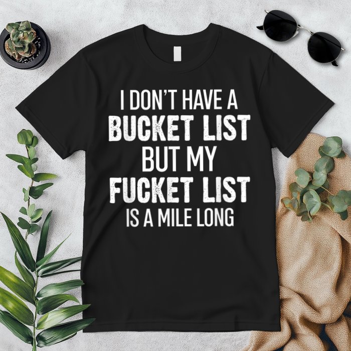 I Don’t Have A Bucket List But My Fucket List Is A Mile Long Funny Sarcasm Premium T-Shirt