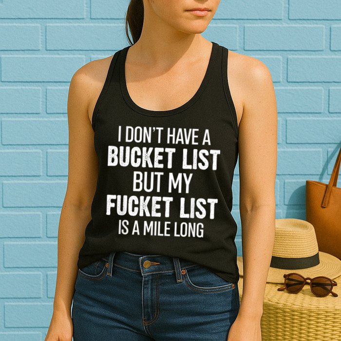 I Don’t Have A Bucket List But My Fucket List Is A Mile Long Funny Sarcasm Womens Tank Top