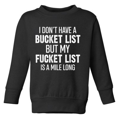 I Don’t Have A Bucket List But My Fucket List Is A Mile Long Funny Sarcasm Toddler Sweatshirt