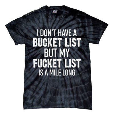 I Don’t Have A Bucket List But My Fucket List Is A Mile Long Funny Sarcasm Tie-Dye T-Shirt