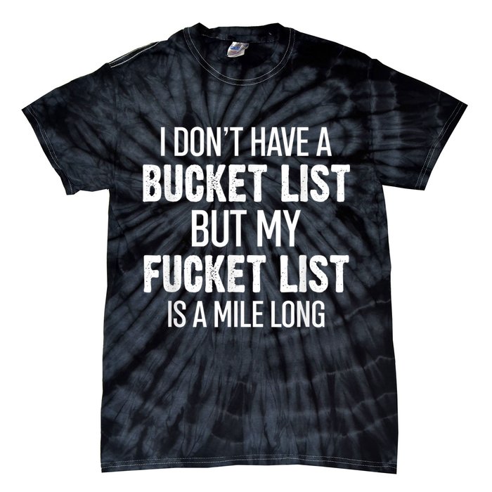 I Don’t Have A Bucket List But My Fucket List Is A Mile Long Funny Sarcasm Tie-Dye T-Shirt