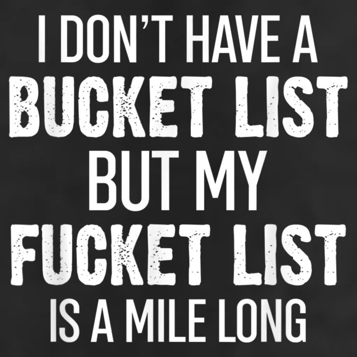 I Don’t Have A Bucket List But My Fucket List Is A Mile Long Funny Sarcasm Trucker Hat