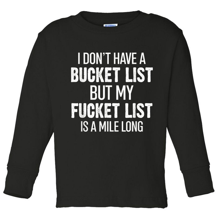 I Don’t Have A Bucket List But My Fucket List Is A Mile Long Funny Sarcasm Toddler Long Sleeve Shirt