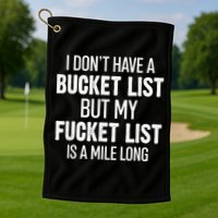I Don’t Have A Bucket List But My Fucket List Is A Mile Long Funny Sarcasm Golf Towel