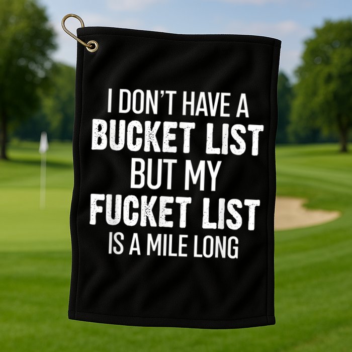 I Don’t Have A Bucket List But My Fucket List Is A Mile Long Funny Sarcasm Golf Towel