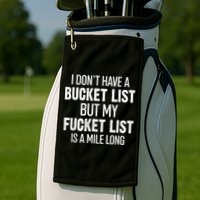 I Don’t Have A Bucket List But My Fucket List Is A Mile Long Funny Sarcasm Golf Towel