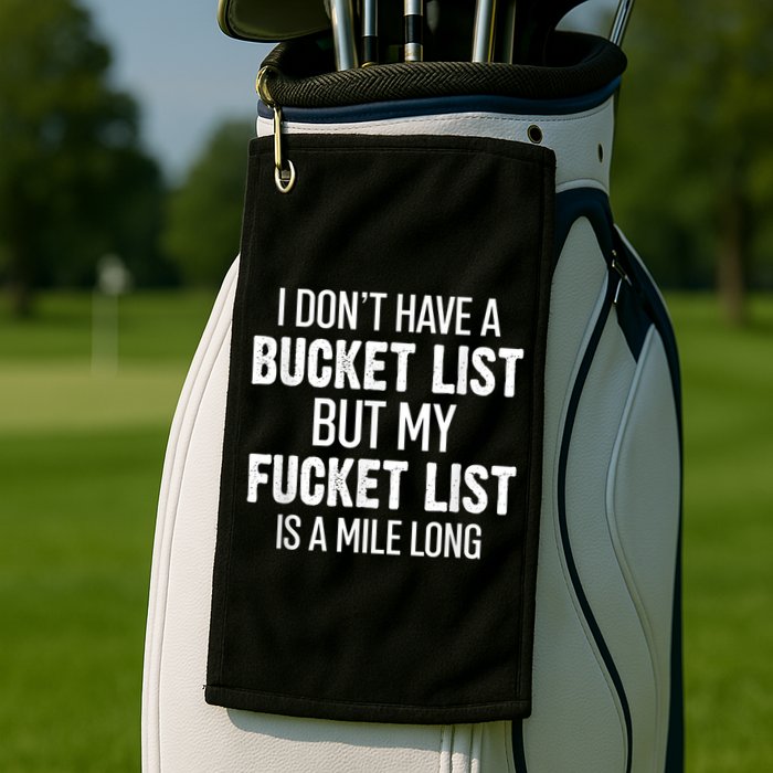 I Don’t Have A Bucket List But My Fucket List Is A Mile Long Funny Sarcasm Golf Towel