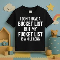 I Don’t Have A Bucket List But My Fucket List Is A Mile Long Funny Sarcasm Toddler T-Shirt