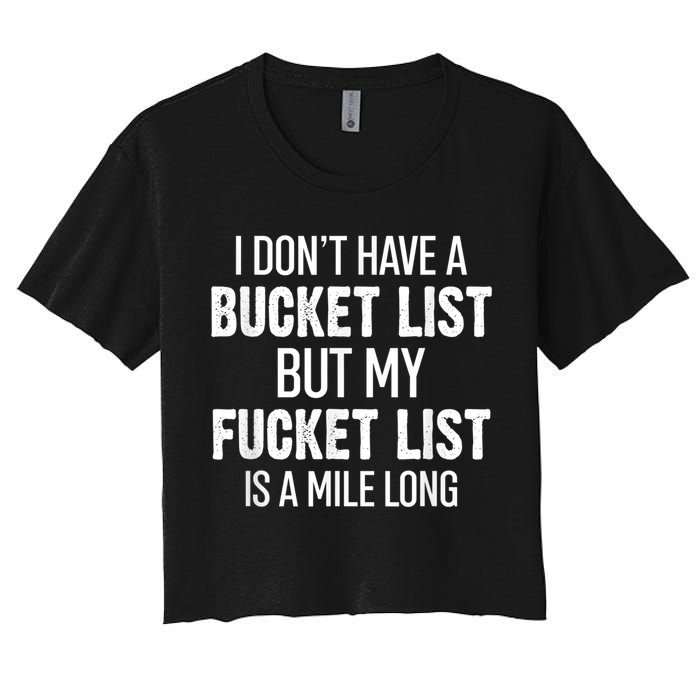 I Don’t Have A Bucket List But My Fucket List Is A Mile Long Funny Sarcasm Crop Top