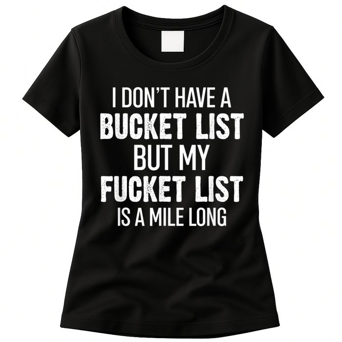 I Don’t Have A Bucket List But My Fucket List Is A Mile Long Funny Sarcasm Womens T-Shirt