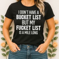 I Don’t Have A Bucket List But My Fucket List Is A Mile Long Funny Sarcasm Womens T-Shirt