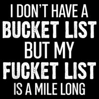 I Don’t Have A Bucket List But My Fucket List Is A Mile Long Funny Sarcasm Womens T-Shirt