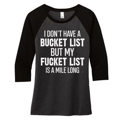 I Don’t Have A Bucket List But My Fucket List Is A Mile Long Funny Sarcasm Women's Tri-Blend 3/4-Sleeve Raglan Shirt