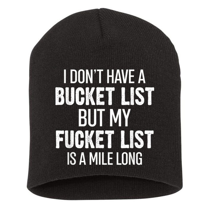 I Don’t Have A Bucket List But My Fucket List Is A Mile Long Funny Sarcasm Short Acrylic Beanie