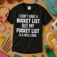 I Don’t Have A Bucket List But My Fucket List Is A Mile Long Funny Sarcasm Kids T-Shirt